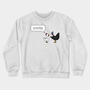 i'm not a chicken.  you're a turkey Crewneck Sweatshirt